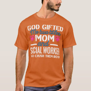 God Ed Me Two Titles Mum And Social Worker T-Shirt