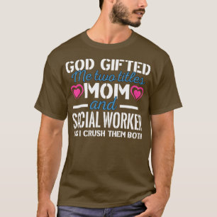 God Ed Me Two Titles Mum And Social Worker  T-Shirt