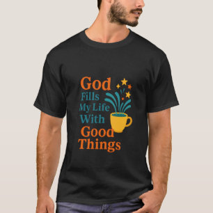 God Fills My Life with Good Things Psalm 23 Christ T-Shirt