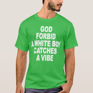 God Forbid A White Boy Catches A Vibe vintage T-Shirt