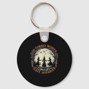God Forbid Women Have Hobbies Feminist Witch Hallo Key Ring