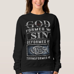 God Formed Me Sin Deformed Me Jesus Transformed Me Sweatshirt