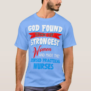 God Found Some Of Strongest Licensed Practical Nur T-Shirt