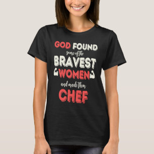 God Found Some of the Bravest Women Chef T-Shirt