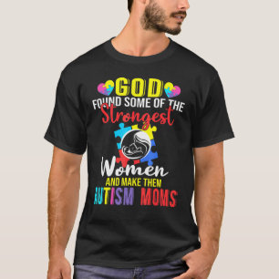 God Found Some Of The Strongest Women   Autism Mum T-Shirt