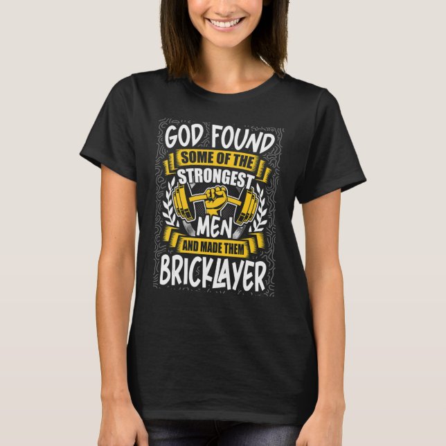 God Found Strongest Men and Made Them Bricklayer T-Shirt (Front)