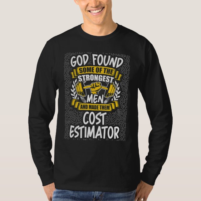 God Found Strongest Men and Made Them Cost Estimat T-Shirt (Front)