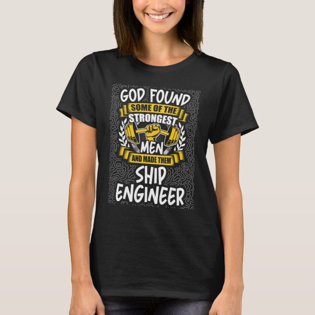 God Found Strongest Men and Made Them Ship Enginee T-Shirt (Front)