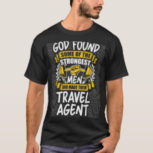 God Found Strongest Men and Made Them Travel Agent T-Shirt