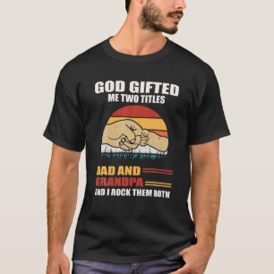 God Gifted Me Two Titles Dad And Grandpa Vintage G T-Shirt