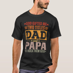 God Gifted Me Two Titles Dad And Papa Funny Father T-Shirt