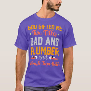 God Gifted Me Two Titles Dad And Plumber T-Shirt