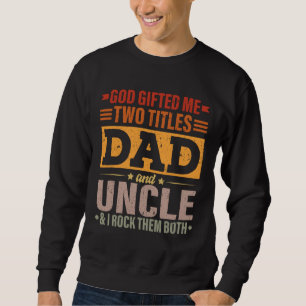 God Gifted Me Two Titles Dad And Uncle Funny Fathe Sweatshirt
