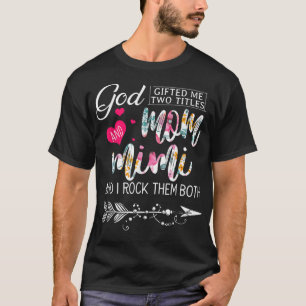 God Gifted Me Two Titles Mom And Mimi Flower Mothe T-Shirt