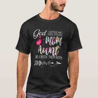 God Gifted Me Two Titles Mum And Aunt Flower Mothe T-Shirt