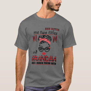 God Gifted Me Two Titles Mum And Grandma I Rock Th T-Shirt