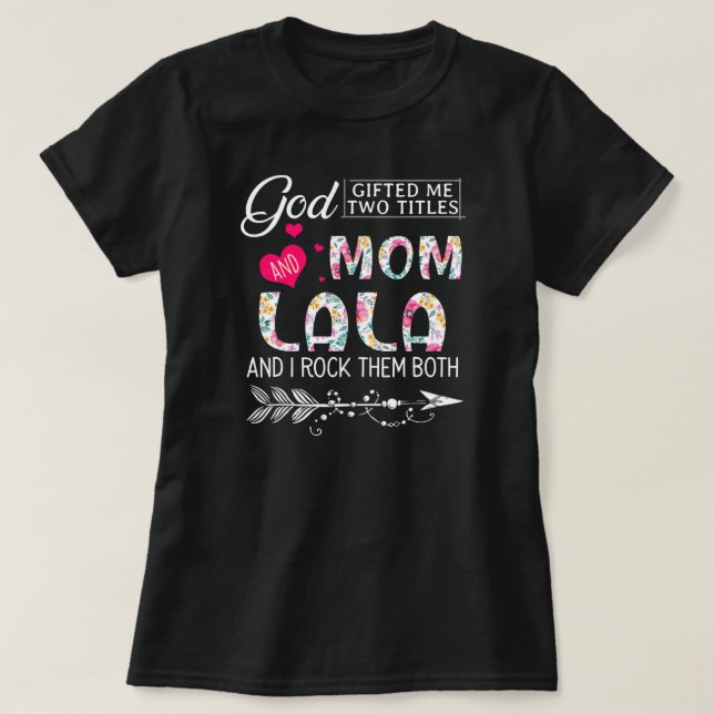 God Gifted Me Two Titles Mum And Lala Flower T-Shirt (Design Front)