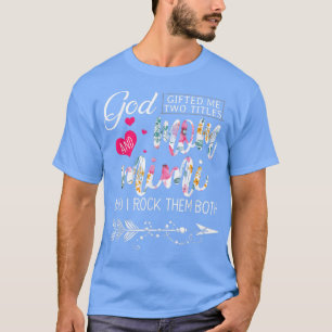 God Gifted Me Two Titles Mum And Mimi Flower Mothe T-Shirt