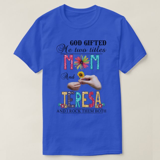 God Gifted Me Two Titles Mum And Teresa And I Rock T-Shirt (Design Front)