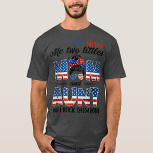 God Gifted Me Two Titles Mum Aunt Patriotic 4th Of T-Shirt