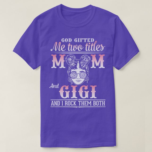 God Gifted Me Two Tittles Mum And Gigi And I Rock  T-Shirt (Design Front)