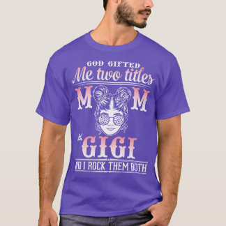 God Gifted Me Two Tittles Mum And Gigi And I Rock  T-Shirt