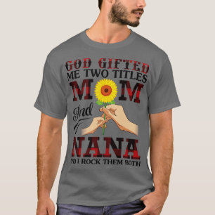 God Gifted Me Two Tittles Mum And Nana And I Rock T-Shirt