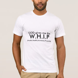 GOD gives me the, W.H.I.P, (Wealth,Health,Incre... T-Shirt