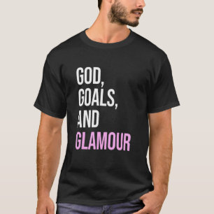 God Goals And Glamour Quote T-Shirt