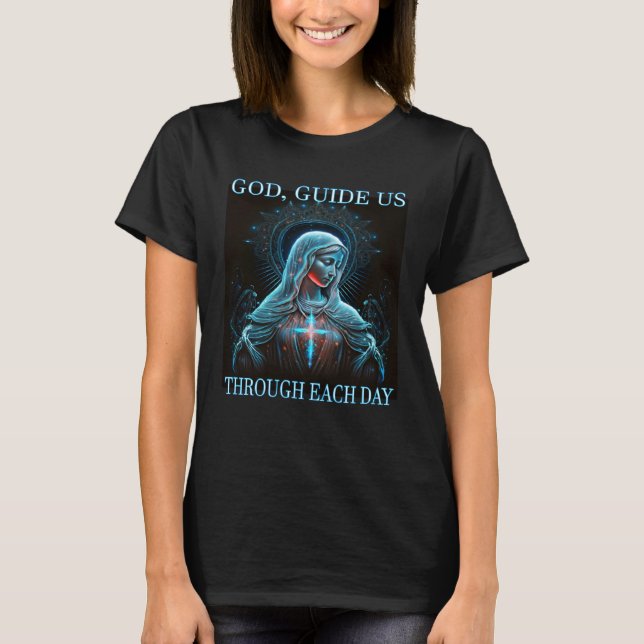 God guide us through each day Mother Mary Jesus T-Shirt (Front)