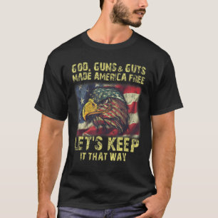 God Guns And Guts Made America Free Let's Keep It T-Shirt