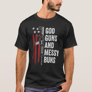 God Guns Messy Buns Christian Pro Gun American F T-Shirt