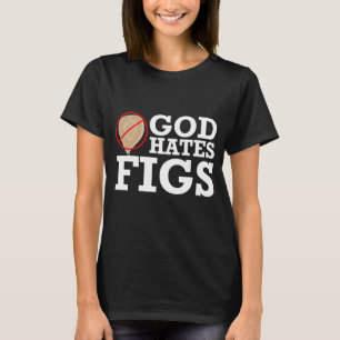 GOD HATES FIGS - WHITE -.png T-Shirt