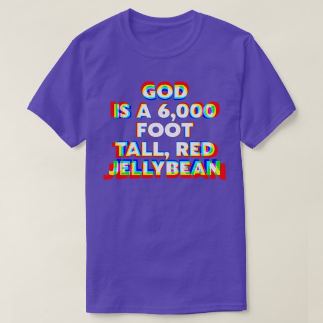 God is a 6000 Foot Jellybean Super High Speak T-Shirt (Design Front)