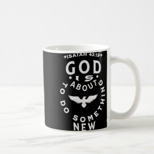 God Is About To Do Soing New Isaiah 4319 Coffee Mug