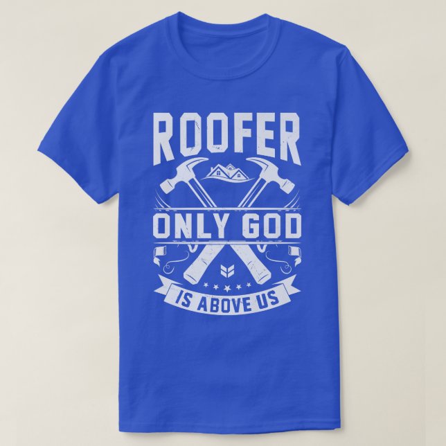 God Is Above Us Funny Roofer Roofing Stuff  T-Shirt (Design Front)