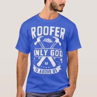 God Is Above Us Funny Roofer Roofing Stuff T-Shirt
