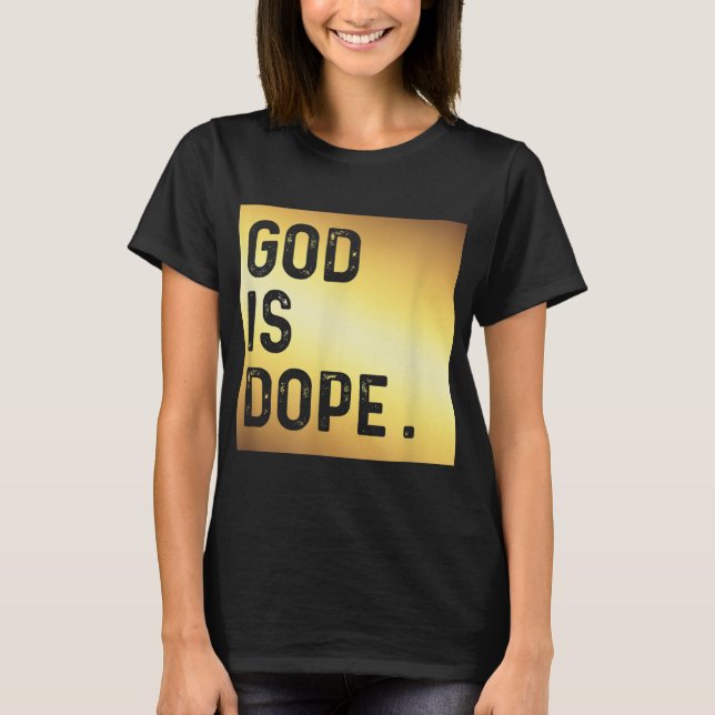 God is Dope GOLD Funny Christian Faith Believer Gi T-Shirt (Front)
