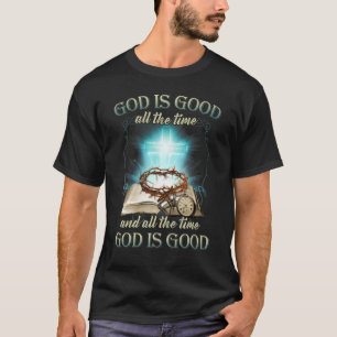 God Is Good All The Time And All The Time God Is G T-Shirt