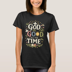 God Is Good All The Time Christian Faith Quote T-Shirt