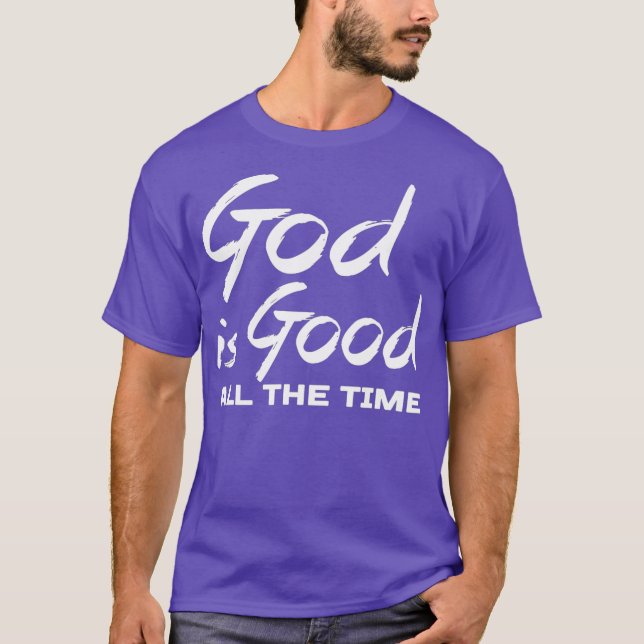God Is Good All The Time Christian Worship Gift T-Shirt (Front)