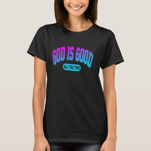 God Is Good All The Time T-Shirt (Front)