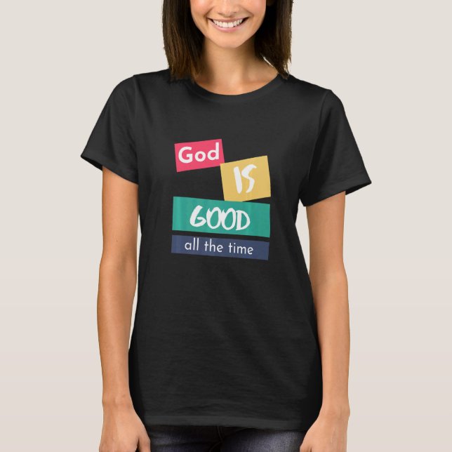 God Is Good All The Time T-Shirt (Front)