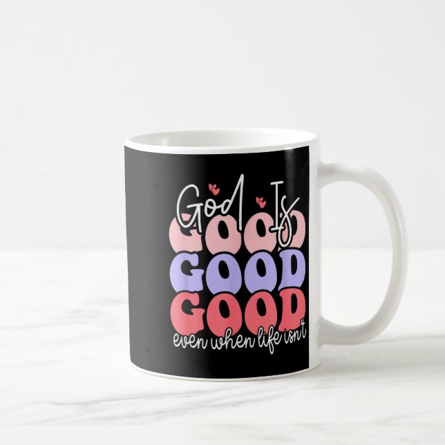 God Is Good Even When Life Isnt  Coffee Mug (Right)