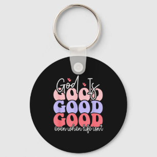 God Is Good Even When Life Isnt Key Ring