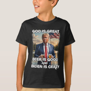 God Is Great Beer Is Good And Biden Is Crazy T-Shirt