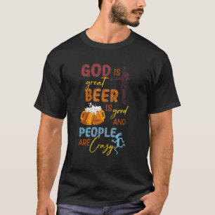 God Is Great Beer Is Good And People Are Crazy 1 T-Shirt