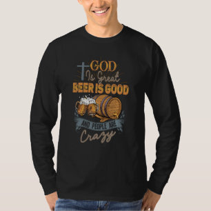 God Is Great Beer Is Good And People Are Crazy Sar T-Shirt
