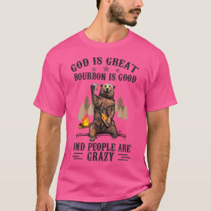 God Is Great Bourbon Is Good And People Are Crazy T-Shirt