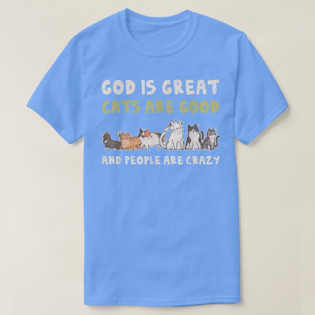 God Is Great Cats Are Good People Are Crazy  T-Shirt (Design Front)